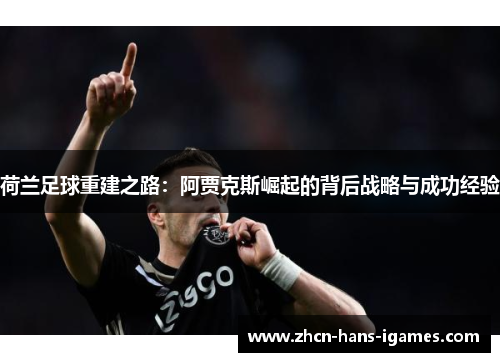 荷兰足球重建之路：阿贾克斯崛起的背后战略与成功经验