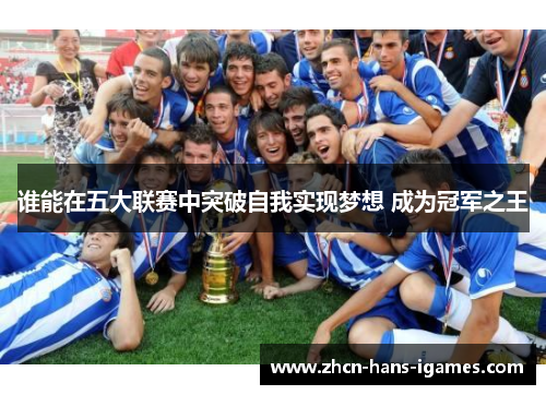 谁能在五大联赛中突破自我实现梦想 成为冠军之王