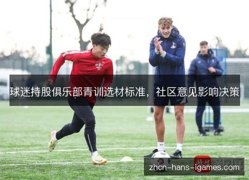 球迷持股俱乐部青训选材标准,社区意见影响决策 球迷持股俱乐部青训选材标准,社区意见影响决策